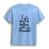Life is better with friends half sleeve t-shirt