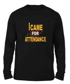 I came for attendance Black color full sleeve t-shirt