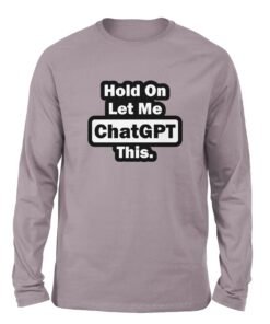 Hold On Let me chatGPT this Gray Lilac Full Sleeve t-shirt